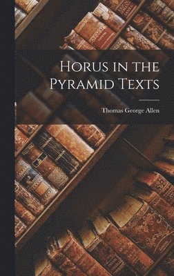 Thomas George Allen - Horus in the Pyramid Texts, Inbunden