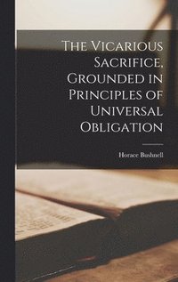 bokomslag The Vicarious Sacrifice, Grounded in Principles of Universal Obligation