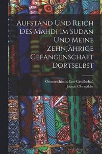 bokomslag Aufstand und Reich des Mahdi im Sudan und meine zehnjhrige Gefangenschaft Dortselbst