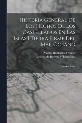 Historia General De Los Hechos De Los Castellanos En Las Islas I Tierra Firme Del Mar Oceano 1