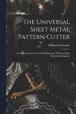 bokomslag Universal Sheet Metal Pattern Cutter; A Comprehensive Treatise On All Branches Of Sheet Metal Pattern Development