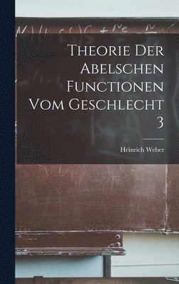 Theorie Der Abelschen Functionen Vom Geschlecht 3 1