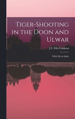 bokomslag Tiger-Shooting in the Doon and Ulwar