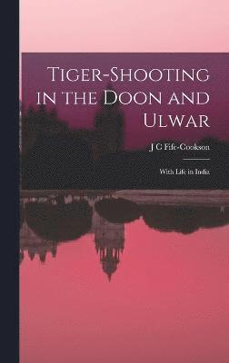 Tiger-Shooting in the Doon and Ulwar 1