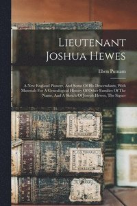 bokomslag Lieutenant Joshua Hewes; A New England Pioneer, And Some Of His Descendants, With Materials For A Genealogical History Of Other Families Of The Name, And A Sketch Of Joseph Hewes, The Signer