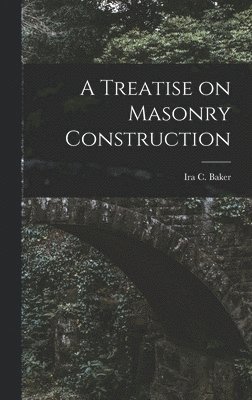 Ira C Baker, Ira C. Baker - Treatise on Masonry Construction, Inbunden