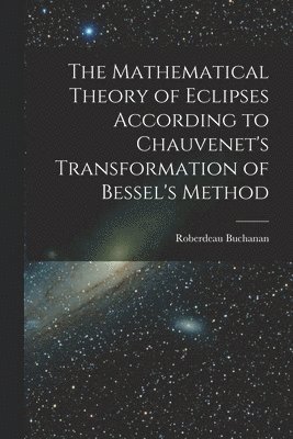 Roberdeau Buchanan - Mathematical Theory of Eclipses According to Chauvenet's Transformation of Bessel's Method, Häftad