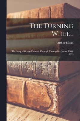 bokomslag The Turning Wheel; the Story of General Motors Through Twenty-five Years, 1908-1933