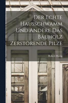 Der Echte Hausschwamm und Andere das Bauholz Zerstrende Pilze 1