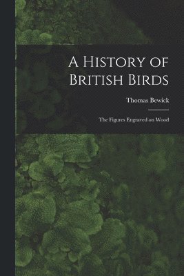 Thomas Bewick - History of British Birds, Häftad