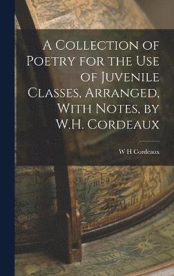 bokomslag A Collection of Poetry for the Use of Juvenile Classes, Arranged, With Notes, by W.H. Cordeaux