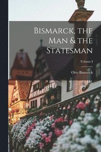 bokomslag Bismarck, the Man & the Statesman; Volume I