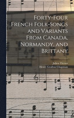 Forty-Four French Folk-Songs and Variants From Canada, Normandy, and Brittany 1