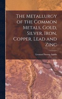 bokomslag Metallurgy of the Common Metals, Gold, Silver, Iron, Copper, Lead and Zinc