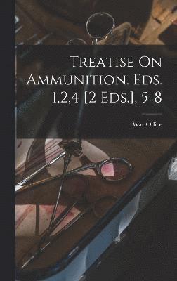 Treatise On Ammunition. Eds. 1,2,4 [2 Eds.], 5-8 1
