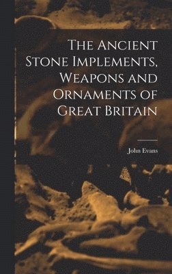 John Evans - Ancient Stone Implements, Weapons and Ornaments of Great Britain, Inbunden