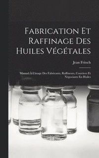 bokomslag Fabrication Et Raffinage Des Huiles Vgtales