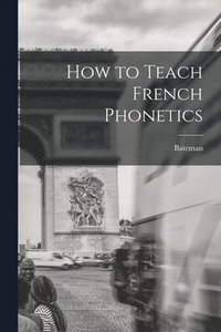 bokomslag How to Teach French Phonetics