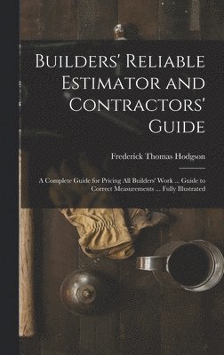 Frederick Thomas Hodgson - Builders' Reliable Estimator and Contractors' Guide, Inbunden