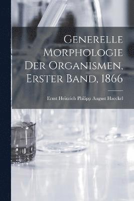 bokomslag Generelle Morphologie der Organismen, Erster Band, 1866