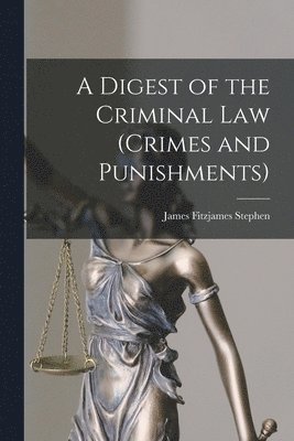 James Fitzjames Stephen - Digest of the Criminal Law (crimes and Punishments), Häftad