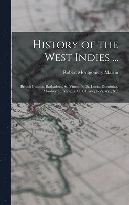 Robert Montgomery Martin - History of the West Indies ..., Inbunden