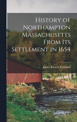 bokomslag History of Northampton Massachusetts From Its Settlement in 1654