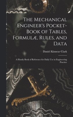 Daniel Kinnear Clark - Mechanical Engineer's Pocket-Book of Tables, Formulæ, Rules, and Data, Inbunden