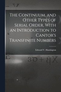 bokomslag The Continuum, and Other Types of Serial Order, With an Introduction to Cantor's Transfinite Numbers