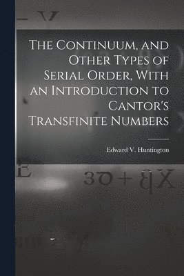 The Continuum, and Other Types of Serial Order, With an Introduction to Cantor's Transfinite Numbers 1