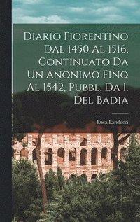 bokomslag Diario Fiorentino Dal 1450 Al 1516, Continuato Da Un Anonimo Fino Al 1542, Pubbl. Da I. Del Badia