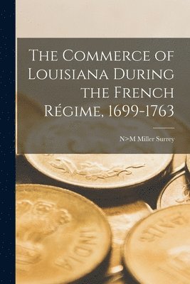 The Commerce of Louisiana During the French Rgime, 1699-1763 1