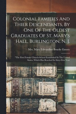 bokomslag Colonial Families And Thier Descendants, By One Of The Oldest Graduates Of St. Mary's Hall, Burlington, N. J.