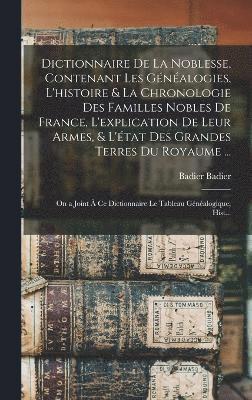 bokomslag Dictionnaire De La Noblesse, Contenant Les Gnalogies, L'histoire & La Chronologie Des Familles Nobles De France, L'explication De Leur Armes, & L'tat Des Grandes Terres Du Royaume ...