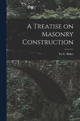 A Treatise on Masonry Construction 1
