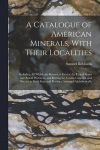bokomslag A Catalogue of American Minerals, With Their Localities