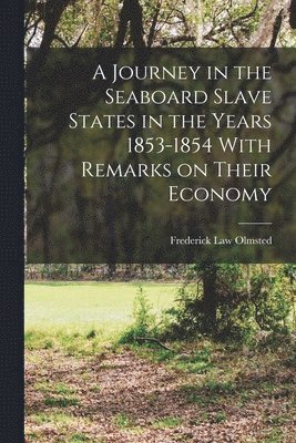 bokomslag A Journey in the Seaboard Slave States in the Years 1853-1854 With Remarks on Their Economy