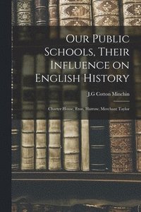 bokomslag Our Public Schools, Their Influence on English History; Charter House, Eton, Harrow, Merchant Taylor