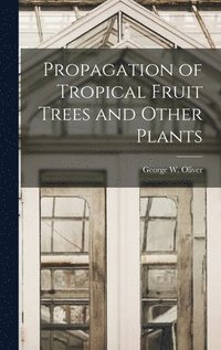 bokomslag Propagation of Tropical Fruit Trees and Other Plants
