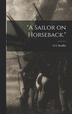 G C Kniffin, G. C. Kniffin - "A Sailor on Horseback.", Inbunden
