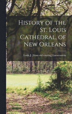 bokomslag History of the St. Louis Cathedral, of New Orleans