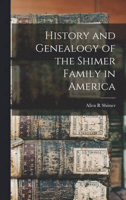 History and Genealogy of the Shimer Family in America 1