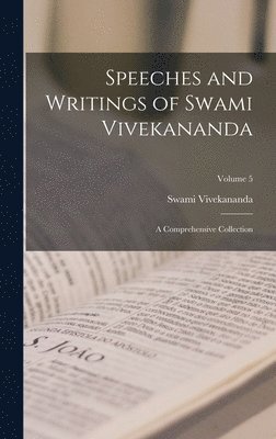Swami Vivekananda - Speeches and Writings of Swami Vivekananda; a Comprehensive Collection; Volume 5, Inbunden