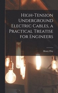 bokomslag High-tension Underground Electric Cables, a Practical Treatise for Engineers