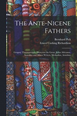 The Ante-Nicene Fathers: Gregory Thaumaturgus, Dionysius the Great, Julius Africanus, Anatolius and Minor Writers, Methodius, Arnobius 1