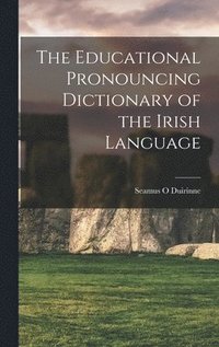 bokomslag The Educational Pronouncing Dictionary of the Irish Language