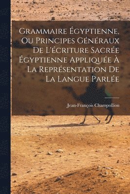 Jean-François Champollion - Grammaire Égyptienne, Ou Principes Généraux De L'écriture Sacrée Égyptienne Appliquée À La Représentation De La Langue Parlée, Häftad