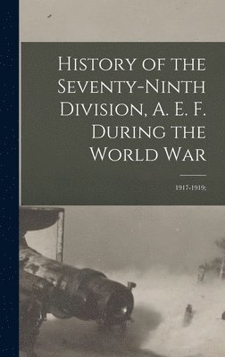 bokomslag History of the Seventy-ninth Division, A. E. F. During the World War