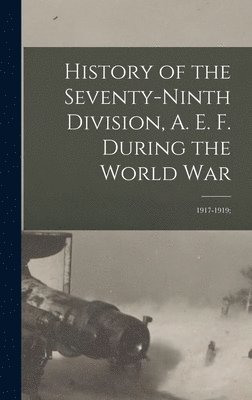 History of the Seventy-ninth Division, A. E. F. During the World War 1