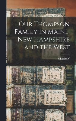 Our Thompson Family in Maine, New Hampshire and the West 1